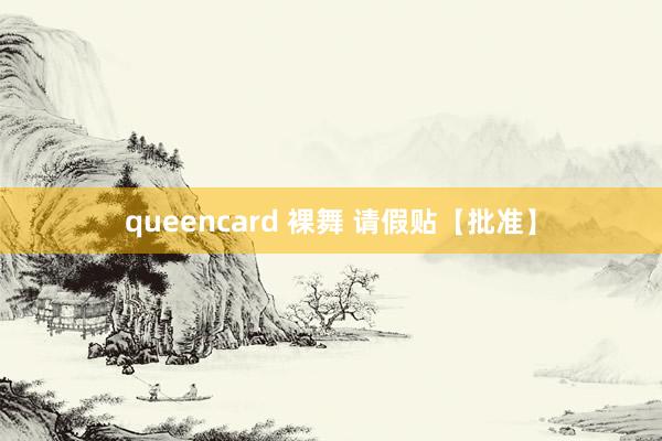 queencard 裸舞 请假贴【批准】