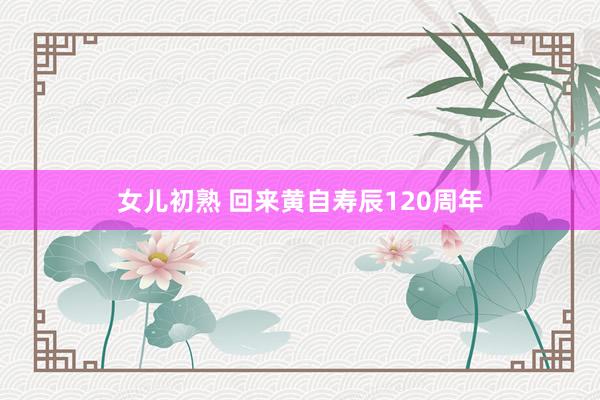 女儿初熟 回来黄自寿辰120周年