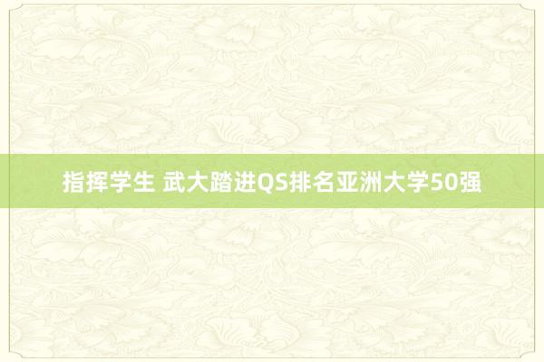 指挥学生 武大踏进QS排名亚洲大学50强